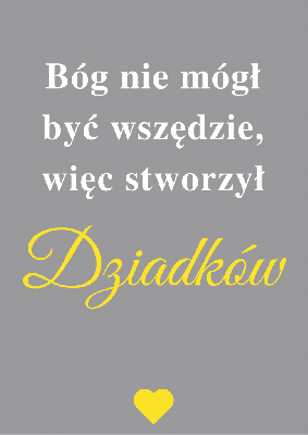 Bóg nie mógł być wszędzie więc stworzył Dziadków